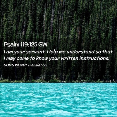 Picture 02 - Psalm 119:125 GW - I am your servant. Help me understand so that I - Bible Verse Picture