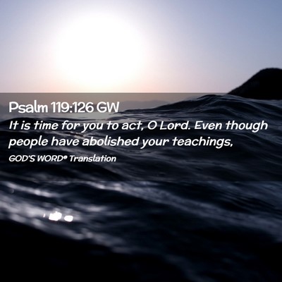 Picture 02 - Psalm 119:126 GW - It is time for you to act, O Lord. Even though - Bible Verse Picture