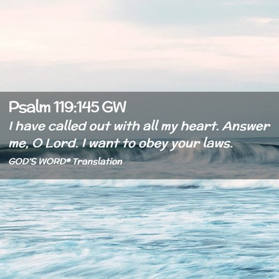Picture 02 - Psalm 119:145 GW - I have called out with all my heart. Answer me, O - Bible Verse Picture