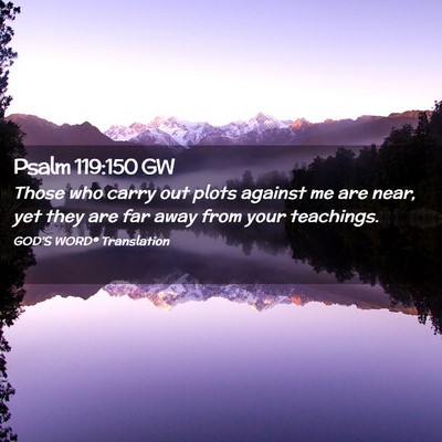 Picture 02 - Psalm 119:150 GW - Those who carry out plots against me are near, - Bible Verse Picture