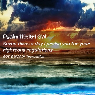 Picture 02 - Psalm 119:164 GW - Seven times a day I praise you for your righteous - Bible Verse Picture
