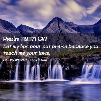 Picture 02 - Psalm 119:171 GW - Let my lips pour out praise because you teach me - Bible Verse Picture