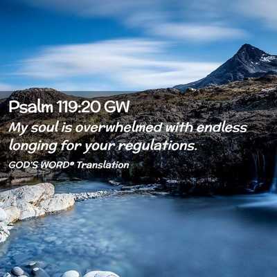 Picture 02 - Psalm 119:20 GW - My soul is overwhelmed with endless longing for - Bible Verse Picture