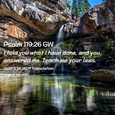 Picture 02 - Psalm 119:26 GW - I told you what I have done, and you answered me. - Bible Verse Picture