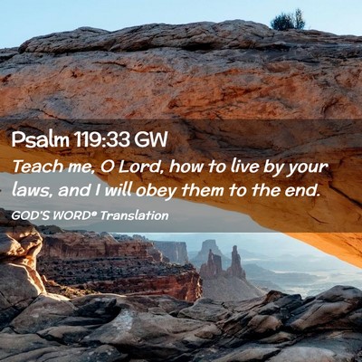 Picture 02 - Psalm 119:33 GW - Teach me, O Lord, how to live by your laws, and I - Bible Verse Picture