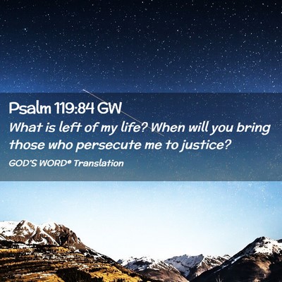 Picture 02 - Psalm 119:84 GW - What is left of my life? When will you bring - Bible Verse Picture