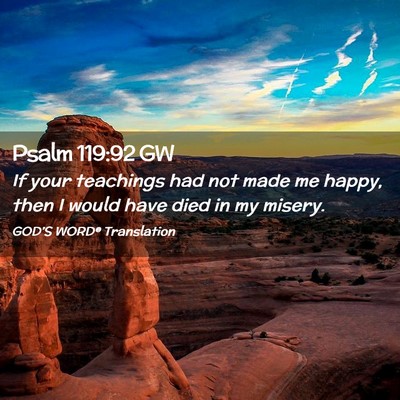 Picture 02 - Psalm 119:92 GW - If your teachings had not made me happy, then I - Bible Verse Picture