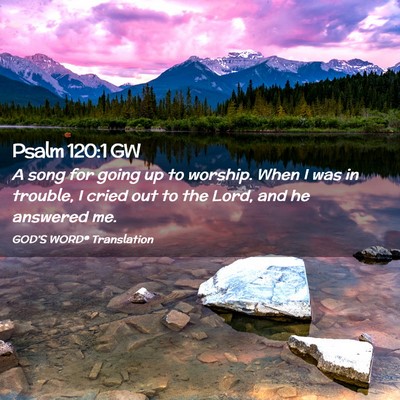 Picture 02 - Psalm 120:1 GW - A song for going up to worship. When I was in - Bible Verse Picture