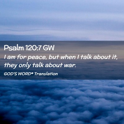 Picture 02 - Psalm 120:7 GW - I am for peace, but when I talk about it, they - Bible Verse Picture