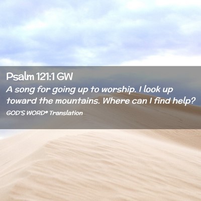 Picture 02 - Psalm 121:1 GW - A song for going up to worship. I look up toward - Bible Verse Picture