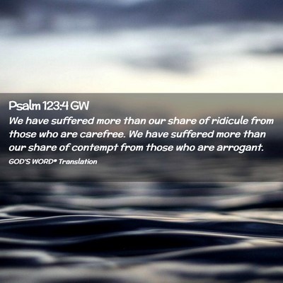 Picture 02 - Psalm 123:4 GW - We have suffered more than our share of ridicule - Bible Verse Picture