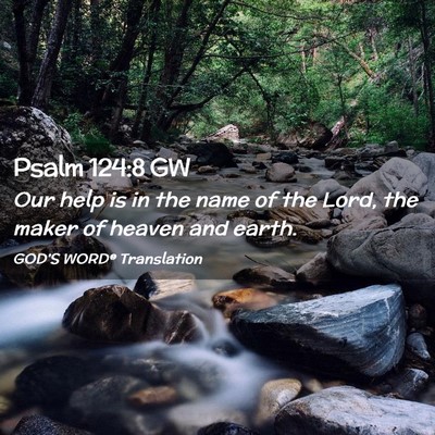Picture 02 - Psalm 124:8 GW - Our help is in the name of the Lord, the maker of - Bible Verse Picture