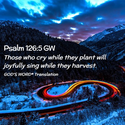 Picture 02 - Psalm 126:5 GW - Those who cry while they plant will joyfully sing - Bible Verse Picture