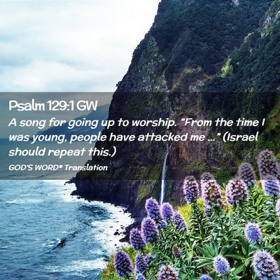 Picture 02 - Psalm 129:1 GW - A song for going up to worship. “From the time - Bible Verse Picture