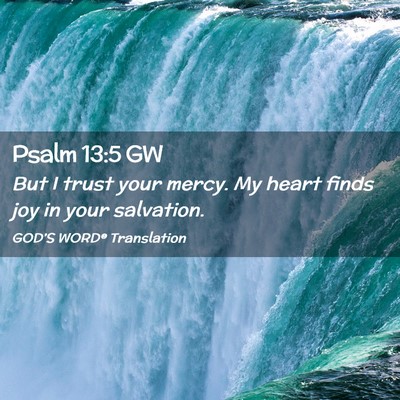 Picture 02 - Psalm 13:5 GW - But I trust your mercy. My heart finds joy in - Bible Verse Picture