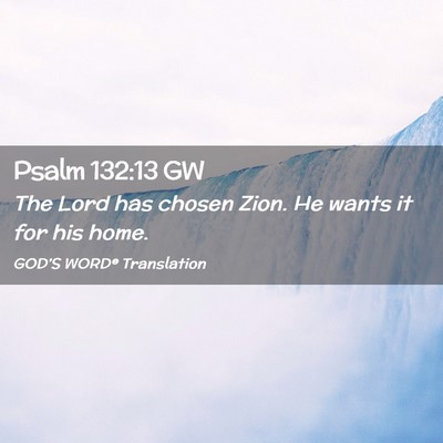Picture 02 - Psalm 132:13 GW - The Lord has chosen Zion. He wants it for his - Bible Verse Picture