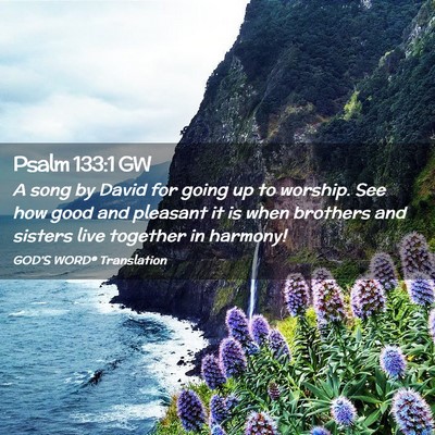 Picture 02 - Psalm 133:1 GW - A song by David for going up to worship. See how - Bible Verse Picture