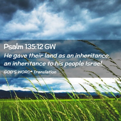 Picture 02 - Psalm 135:12 GW - He gave their land as an inheritance, an - Bible Verse Picture