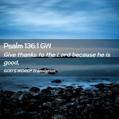 Picture 02 - Psalm 136:1 GW - Give thanks to the Lord because he is - Bible Verse Picture