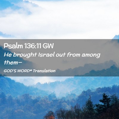 Picture 02 - Psalm 136:11 GW - He brought Israel out from among - Bible Verse Picture
