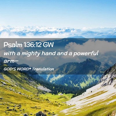 Picture 02 - Psalm 136:12 GW - with a mighty hand and a powerful - Bible Verse Picture
