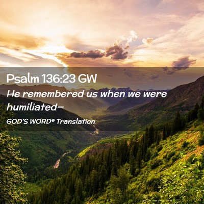 Picture 02 - Psalm 136:23 GW - He remembered us when we were - Bible Verse Picture