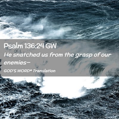 Picture 02 - Psalm 136:24 GW - He snatched us from the grasp of our - Bible Verse Picture