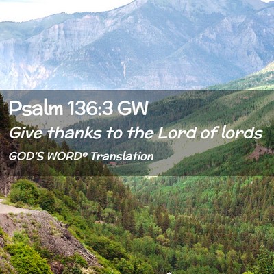 Picture 02 - Psalm 136:3 GW - Give thanks to the Lord of - Bible Verse Picture