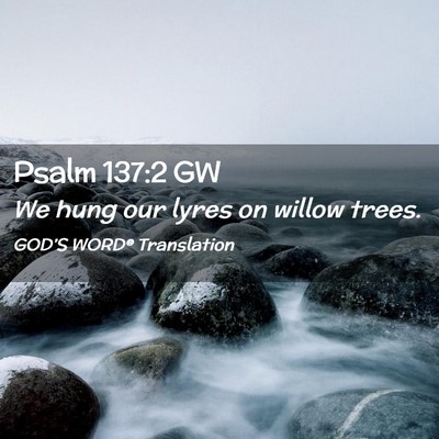 Picture 02 - Psalm 137:2 GW - We hung our lyres on willow - Bible Verse Picture