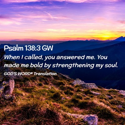 Picture 02 - Psalm 138:3 GW - When I called, you answered me. You made me bold - Bible Verse Picture
