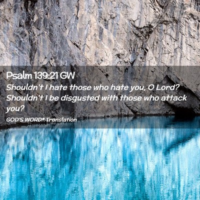 Picture 02 - Psalm 139:21 GW - Shouldn’t I hate those who hate you, O Lord? - Bible Verse Picture
