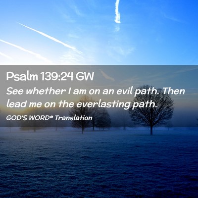 Picture 02 - Psalm 139:24 GW - See whether I am on an evil path. Then lead me on - Bible Verse Picture