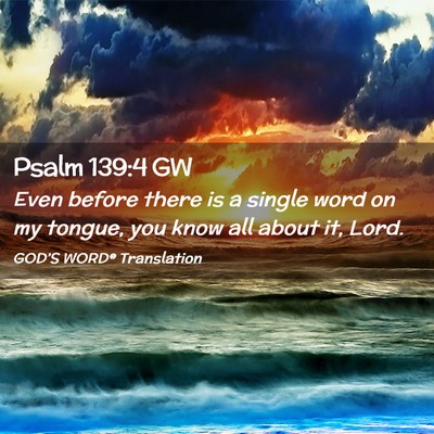 Picture 02 - Psalm 139:4 GW - Even before there is a single word on my tongue, - Bible Verse Picture