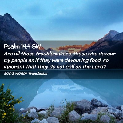 Picture 02 - Psalm 14:4 GW - Are all those troublemakers, those who devour my - Bible Verse Picture