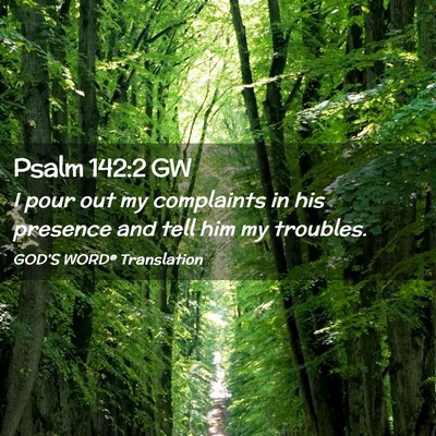 Picture 02 - Psalm 142:2 GW - I pour out my complaints in his presence and tell - Bible Verse Picture