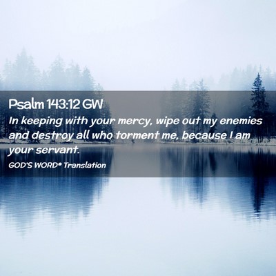 Picture 02 - Psalm 143:12 GW - In keeping with your mercy, wipe out my enemies - Bible Verse Picture