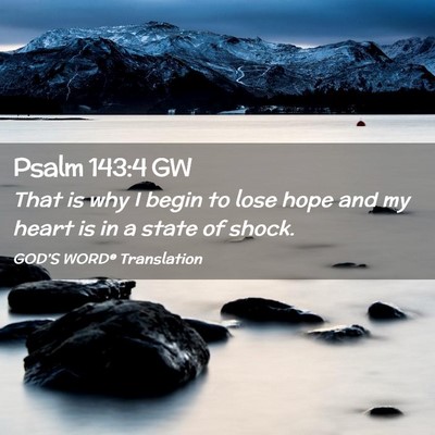 Picture 02 - Psalm 143:4 GW - That is why I begin to lose hope and my heart is - Bible Verse Picture