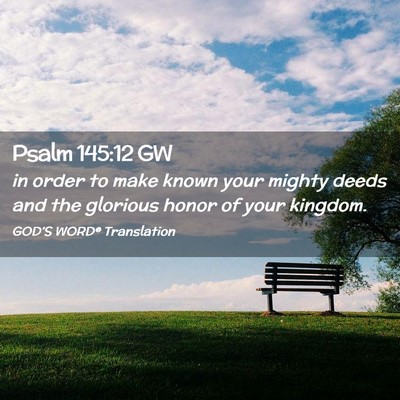 Picture 02 - Psalm 145:12 GW - in order to make known your mighty deeds and the - Bible Verse Picture