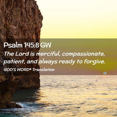 Picture 02 - Psalm 145:8 GW - The Lord is merciful, compassionate, patient, and - Bible Verse Picture