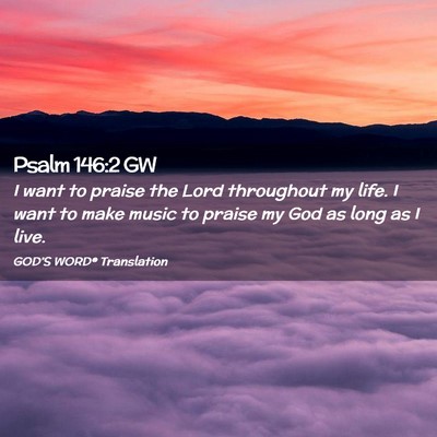 Picture 02 - Psalm 146:2 GW - I want to praise the Lord throughout my life. I - Bible Verse Picture