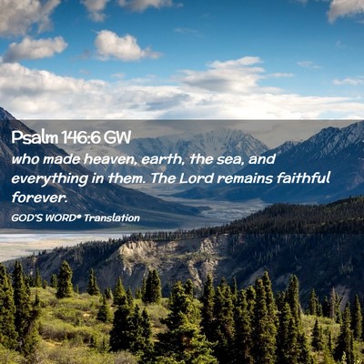 Picture 02 - Psalm 146:6 GW - who made heaven, earth, the sea, and everything - Bible Verse Picture