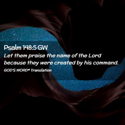 Picture 02 - Psalm 148:5 GW - Let them praise the name of the Lord because they - Bible Verse Picture