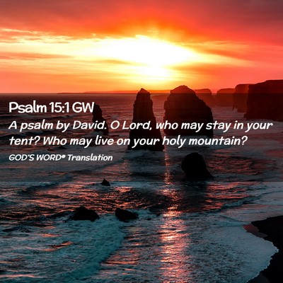 Picture 02 - Psalm 15:1 GW - A psalm by David. O Lord, who may stay in your - Bible Verse Picture