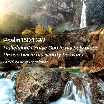 Picture 02 - Psalm 150:1 GW - Hallelujah! Praise God in his holy place. Praise - Bible Verse Picture
