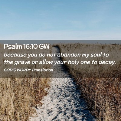 Picture 02 - Psalm 16:10 GW - because you do not abandon my soul to the grave - Bible Verse Picture
