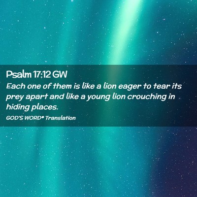 Picture 02 - Psalm 17:12 GW - Each one of them is like a lion eager to tear its - Bible Verse Picture