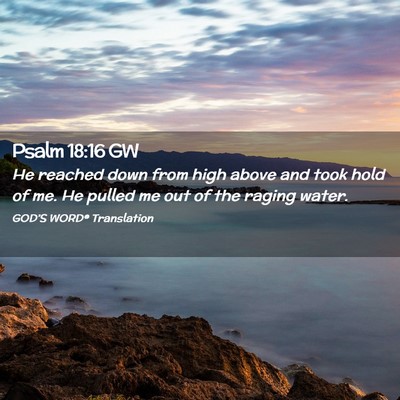 Picture 02 - Psalm 18:16 GW - He reached down from high above and took hold of - Bible Verse Picture