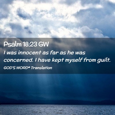 Picture 02 - Psalm 18:23 GW - I was innocent as far as he was concerned. I have - Bible Verse Picture