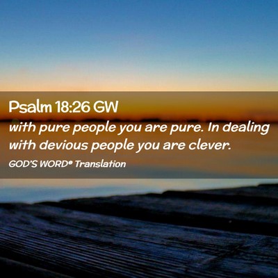 Picture 02 - Psalm 18:26 GW - with pure people you are pure. In dealing with - Bible Verse Picture