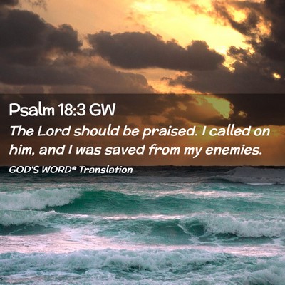 Picture 02 - Psalm 18:3 GW - The Lord should be praised. I called on him, and - Bible Verse Picture